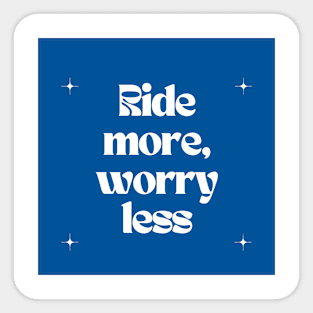 Ride more, worry less Sticker